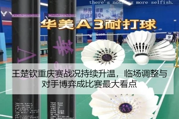 王楚钦重庆赛战况持续升温，临场调整与对手博弈成比赛最大看点